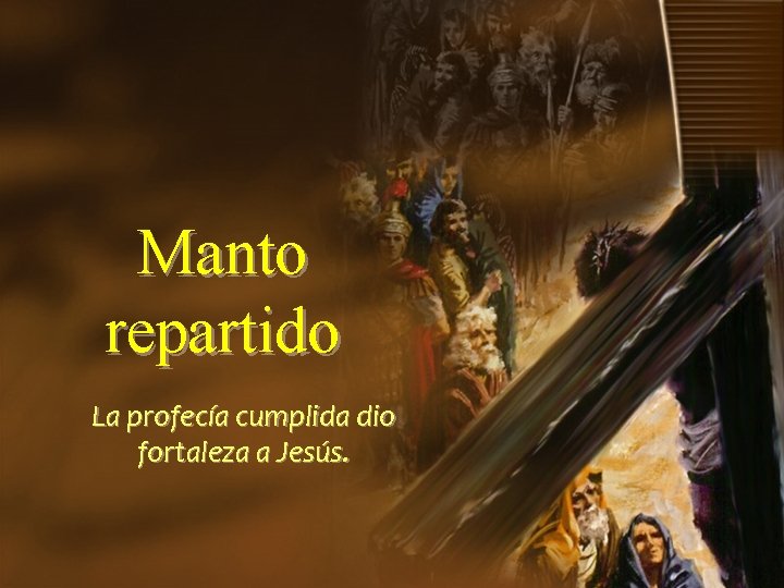 Manto repartido La profecía cumplida dio fortaleza a Jesús. 