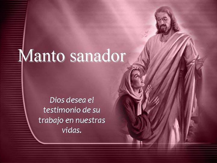 Manto sanador Dios desea el testimonio de su trabajo en nuestras vidas. 