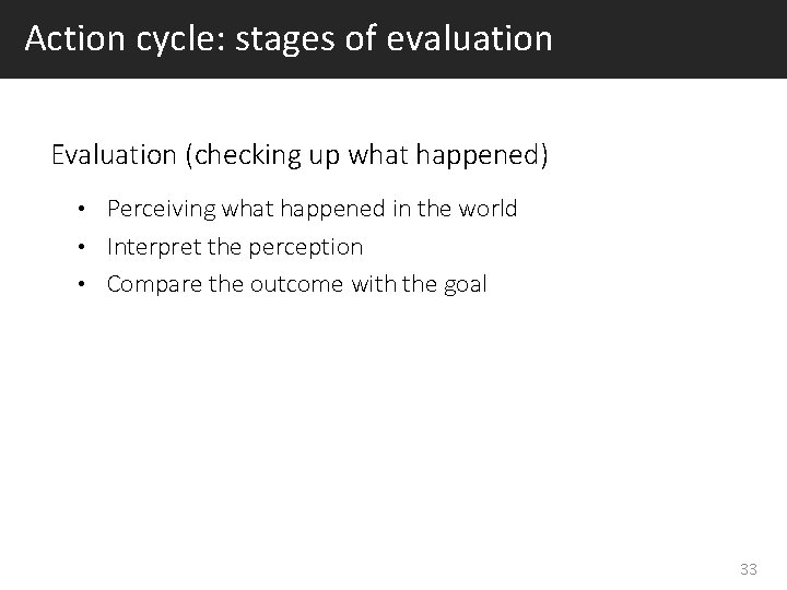 Action cycle: stages of evaluation Evaluation (checking up what happened) Perceiving what happened in