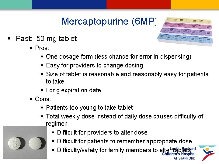Mercaptopurine (6 MP) § Past: 50 mg tablet § Pros: § One dosage form