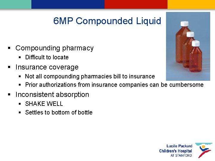 6 MP Compounded Liquid § Compounding pharmacy § Difficult to locate § Insurance coverage