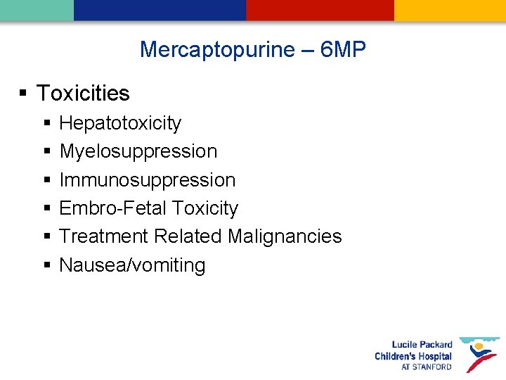 Mercaptopurine – 6 MP § Toxicities § § § Hepatotoxicity Myelosuppression Immunosuppression Embro-Fetal Toxicity