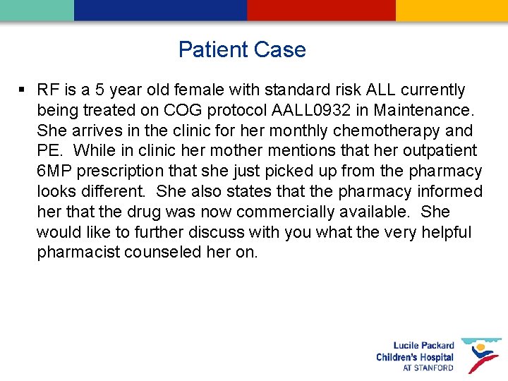 Patient Case § RF is a 5 year old female with standard risk ALL