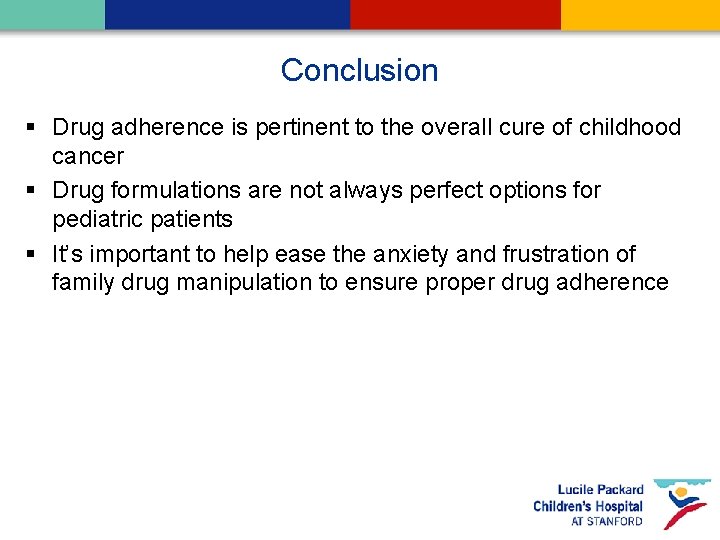 Conclusion § Drug adherence is pertinent to the overall cure of childhood cancer §