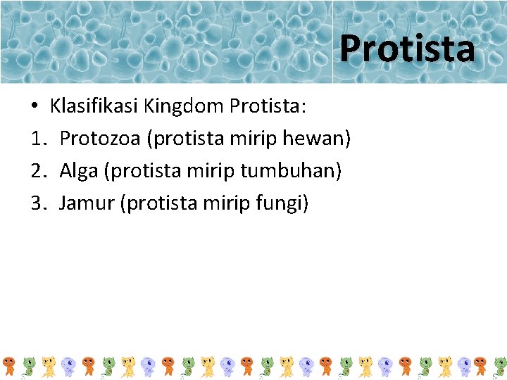 Protista • Klasifikasi Kingdom Protista: 1. Protozoa (protista mirip hewan) 2. Alga (protista mirip