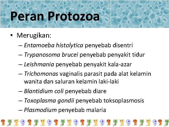 Peran Protozoa • Merugikan: – Entamoeba histolytica penyebab disentri – Trypanosoma brucei penyebab penyakit