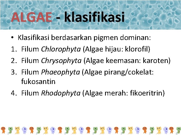 ALGAE - klasifikasi • Klasifikasi berdasarkan pigmen dominan: 1. Filum Chlorophyta (Algae hijau: klorofil)