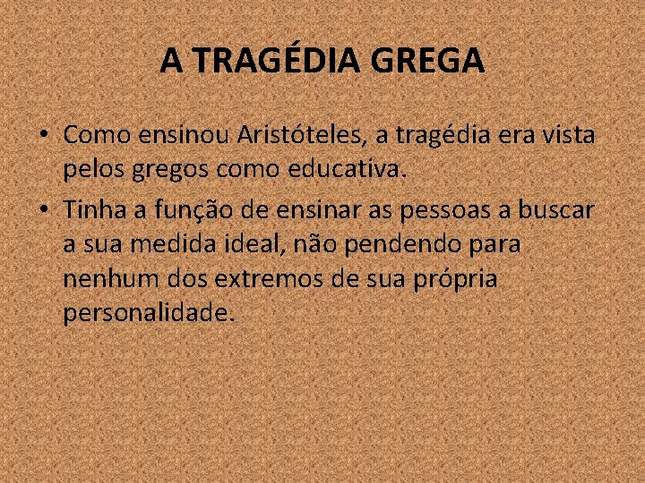 A TRAGÉDIA GREGA • Como ensinou Aristóteles, a tragédia era vista pelos gregos como