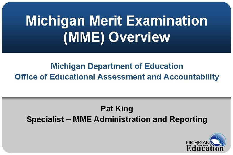 Michigan Merit Examination (MME) Overview Michigan Department of Education Office of Educational Assessment and