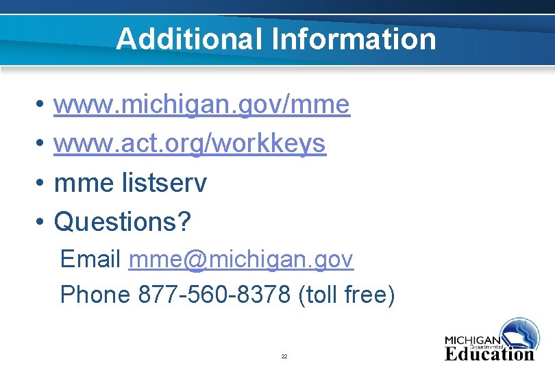 Additional Information • • www. michigan. gov/mme www. act. org/workkeys mme listserv Questions? Email