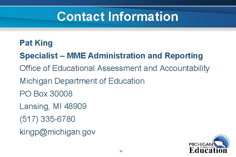 Contact Information Pat King Specialist – MME Administration and Reporting Office of Educational Assessment