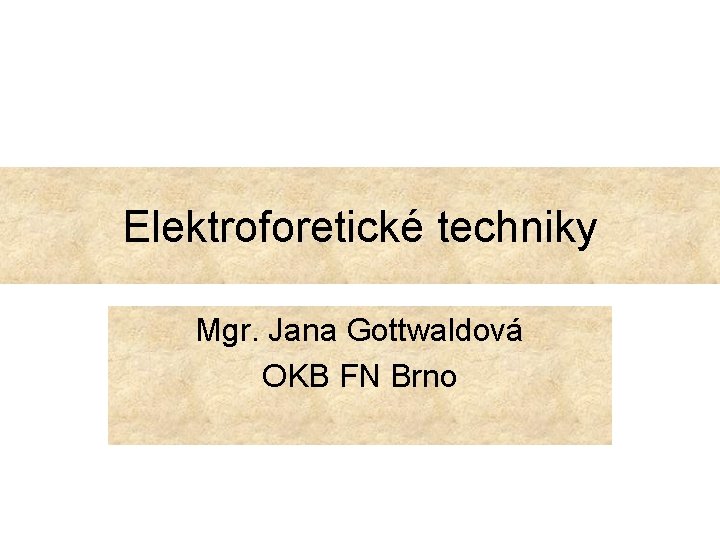 Elektroforetické techniky Mgr. Jana Gottwaldová OKB FN Brno 