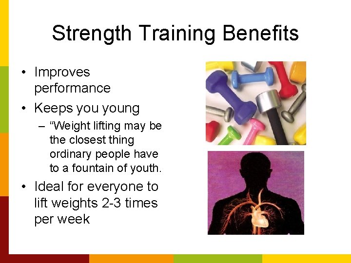 Strength Training Benefits • Improves performance • Keeps young – “Weight lifting may be
