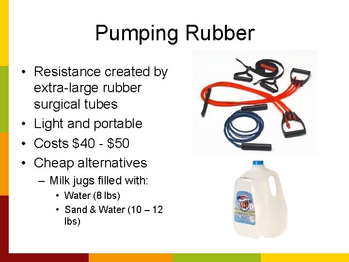 Pumping Rubber • Resistance created by extra-large rubber surgical tubes • Light and portable