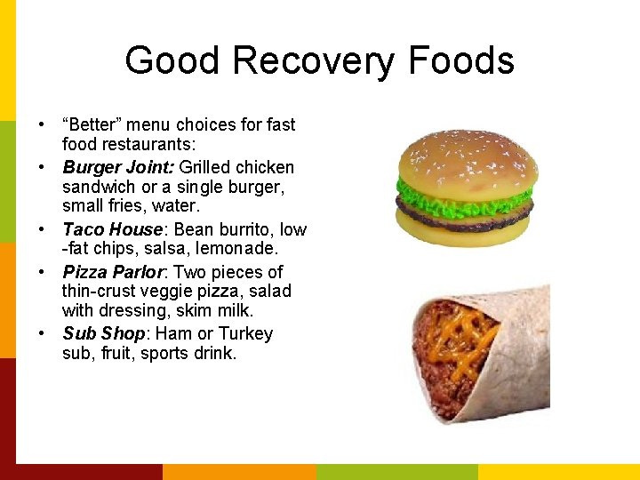 Good Recovery Foods • “Better” menu choices for fast food restaurants: • Burger Joint: