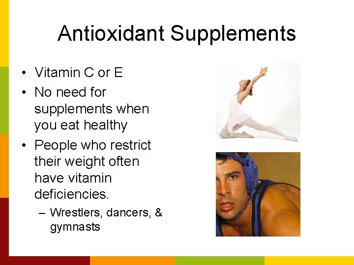 Antioxidant Supplements • Vitamin C or E • No need for supplements when you