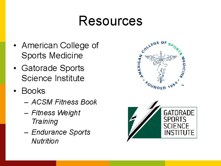 Resources • American College of Sports Medicine • Gatorade Sports Science Institute • Books