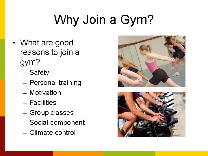 Why Join a Gym? • What are good reasons to join a gym? –