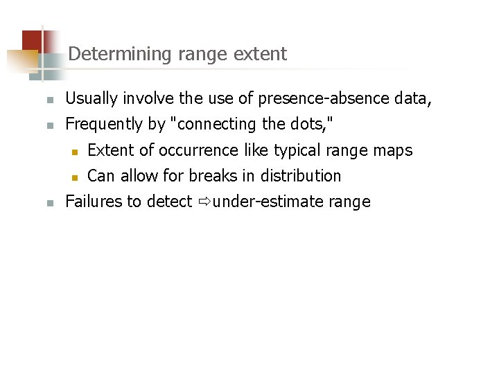 Determining range extent n Usually involve the use of presence-absence data, n Frequently by