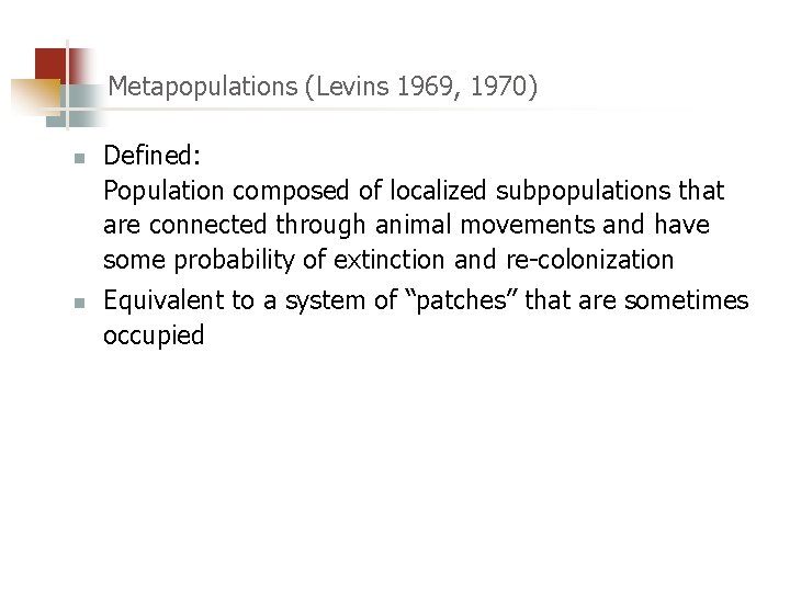 Metapopulations (Levins 1969, 1970) n n Defined: Population composed of localized subpopulations that are