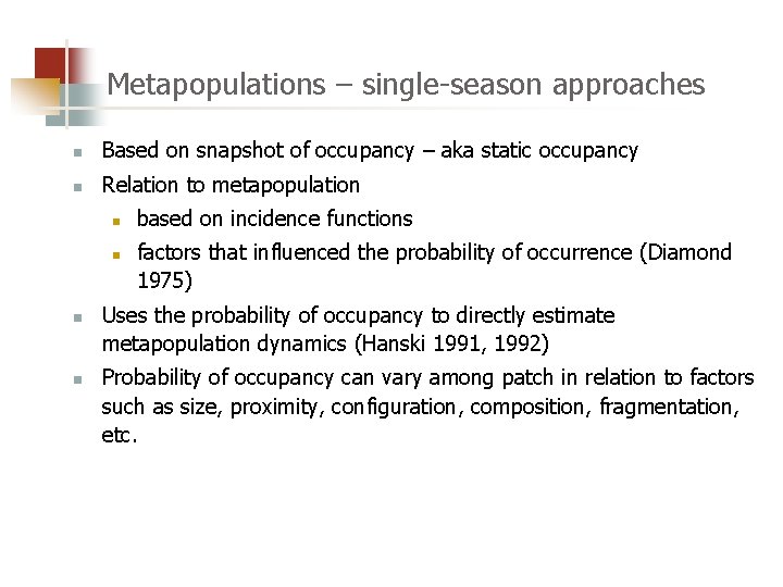 Metapopulations – single-season approaches n Based on snapshot of occupancy – aka static occupancy