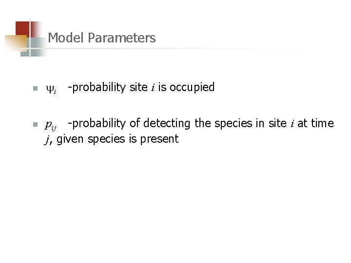 Model Parameters n n i -probability site i is occupied pij -probability of detecting