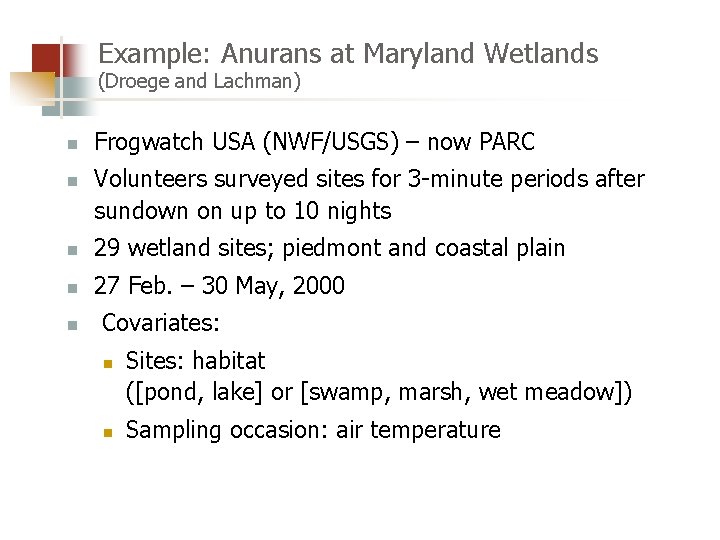 Example: Anurans at Maryland Wetlands (Droege and Lachman) n n Frogwatch USA (NWF/USGS) –