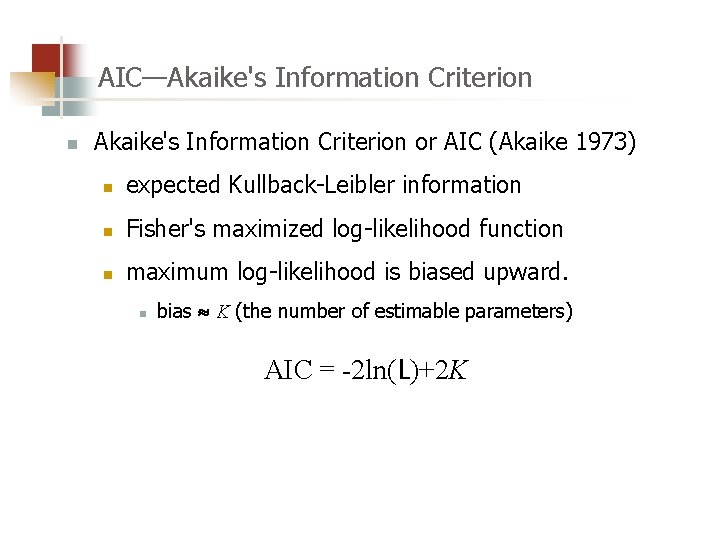 AIC—Akaike's Information Criterion n Akaike's Information Criterion or AIC (Akaike 1973) n expected Kullback-Leibler