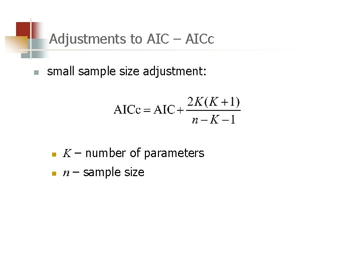 Adjustments to AIC – AICc n small sample size adjustment: n K – number