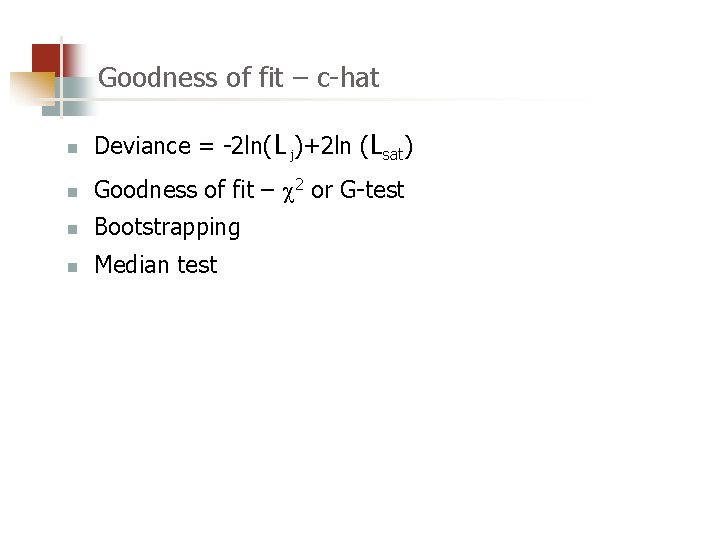 Goodness of fit – c-hat n Deviance = -2 ln(L j)+2 ln (Lsat) n