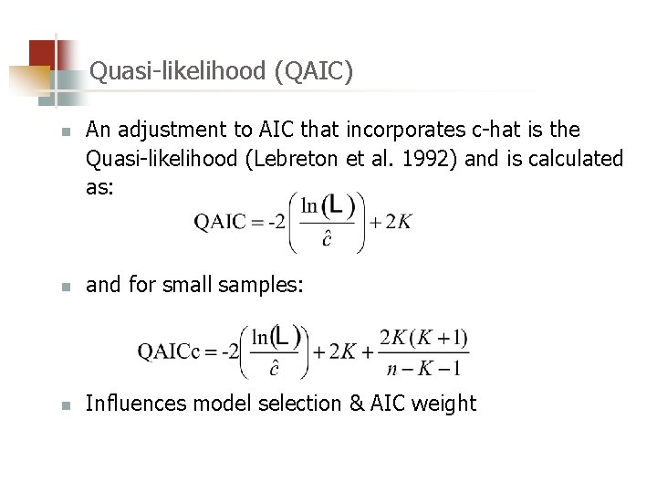 Quasi-likelihood (QAIC) n An adjustment to AIC that incorporates c-hat is the Quasi-likelihood (Lebreton