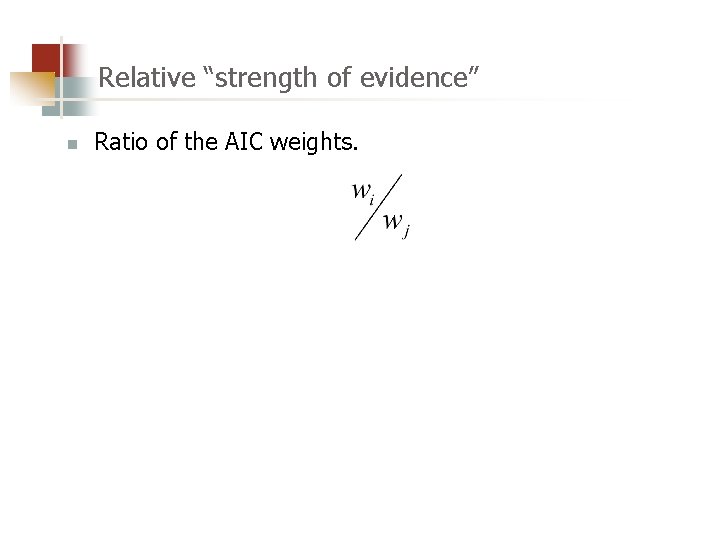 Relative “strength of evidence” n Ratio of the AIC weights. 