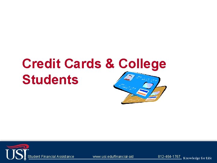 Credit Cards & College Students Student Financial Assistance www. usi. edu/financial-aid 812 -464 -1767
