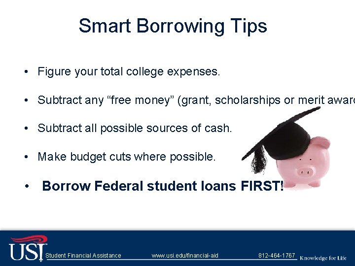 Smart Borrowing Tips • Figure your total college expenses. • Subtract any “free money”