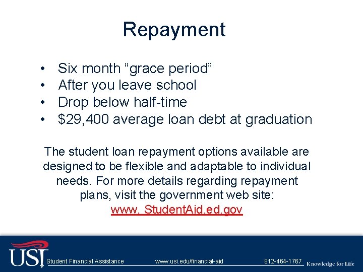 Repayment • • Six month “grace period” After you leave school Drop below half-time