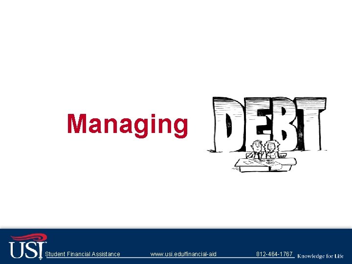 Managing Student Financial Assistance www. usi. edu/financial-aid 812 -464 -1767 