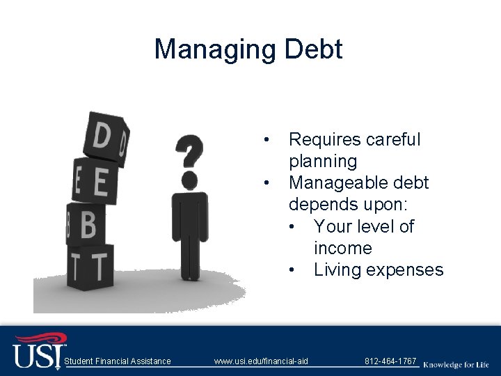Managing Debt • • Student Financial Assistance Requires careful planning Manageable debt depends upon: