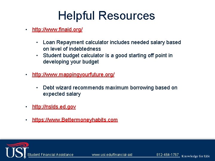 Helpful Resources • http: //www. finaid. org/ • Loan Repayment calculator includes needed salary