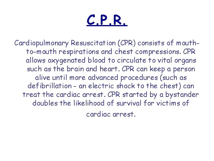 C. P. R. Cardiopulmonary Resuscitation (CPR) consists of mouthto-mouth respirations and chest compressions. CPR