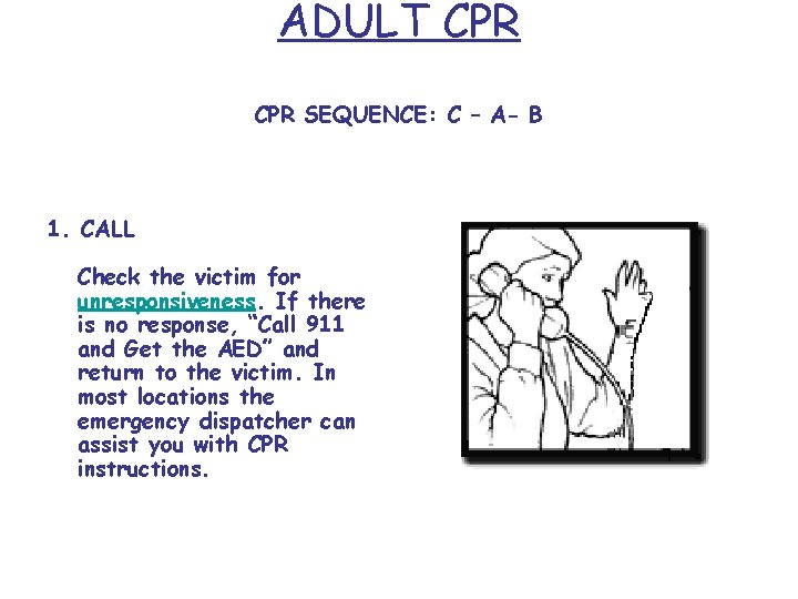 ADULT CPR SEQUENCE: C – A- B 1. CALL Check the victim for unresponsiveness.