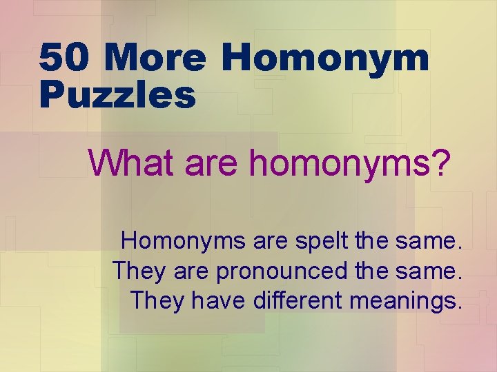 50 More Homonym Puzzles What are homonyms? Homonyms are spelt the same. They are