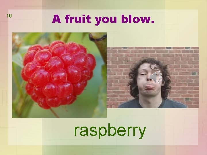 10 A fruit you blow. raspberry 