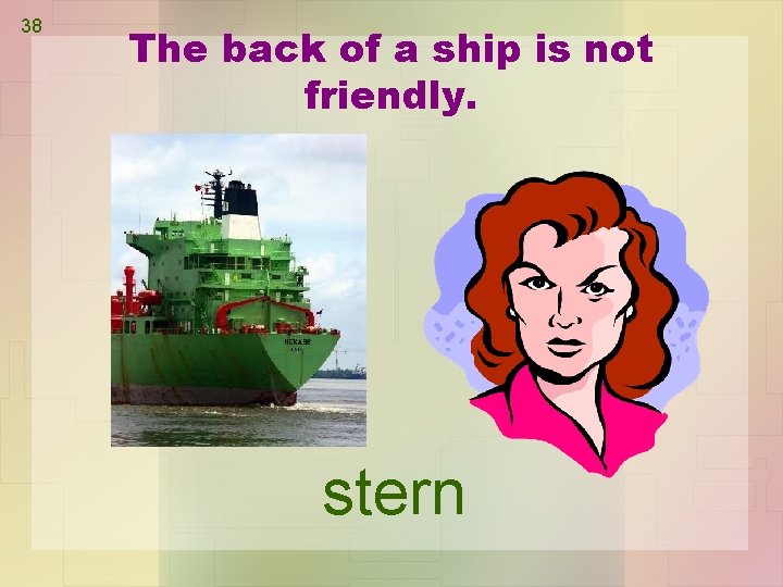 38 The back of a ship is not friendly. stern 