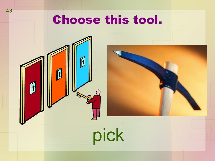 43 Choose this tool. pick 