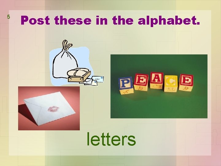 5 Post these in the alphabet. letters 