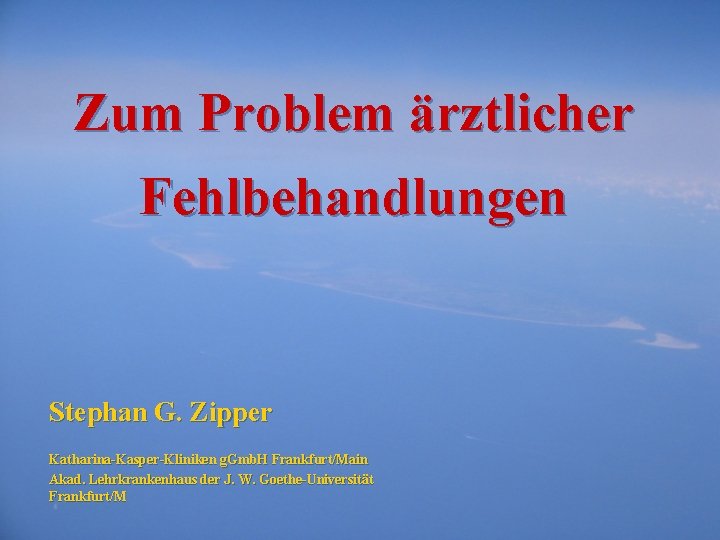 Zum Problem ärztlicher Fehlbehandlungen Stephan G. Zipper Katharina-Kasper-Kliniken g. Gmb. H Frankfurt/Main Akad. Lehrkrankenhaus