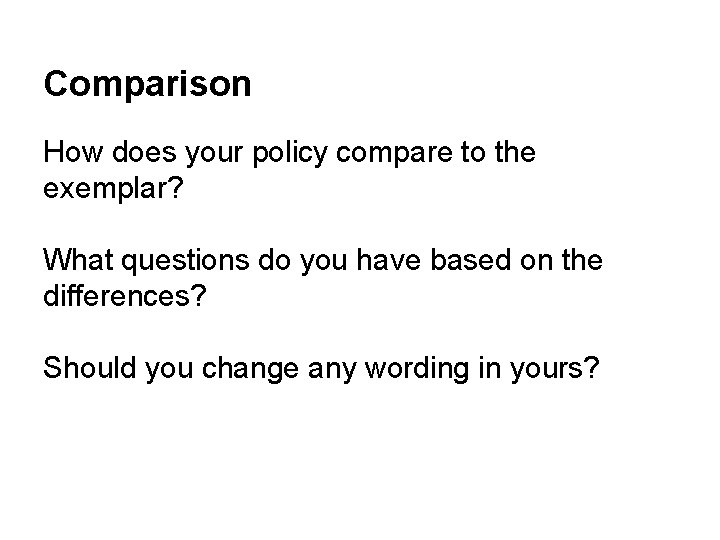 Comparison How does your policy compare to the exemplar? What questions do you have