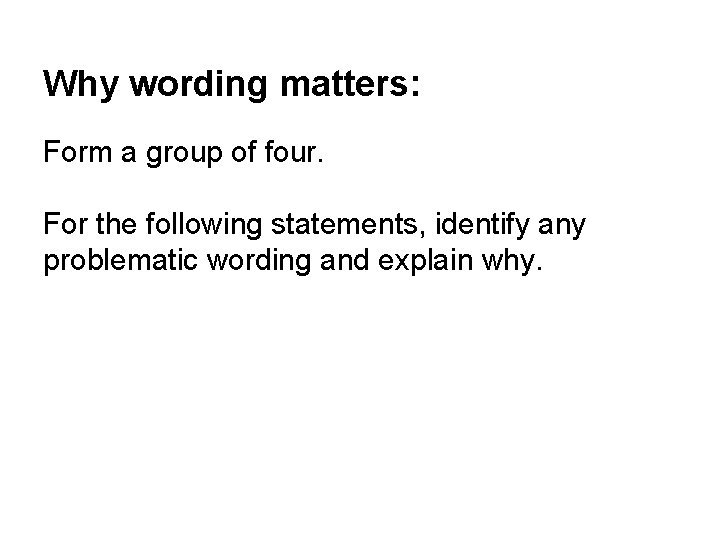 Why wording matters: Form a group of four. For the following statements, identify any