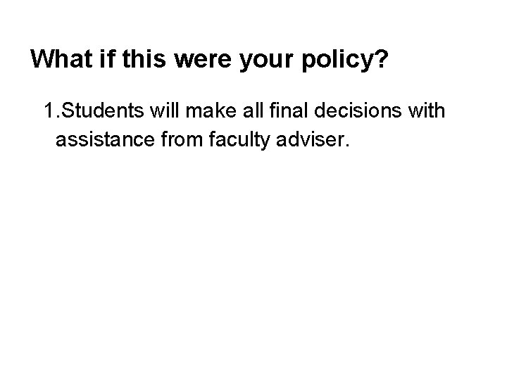 What if this were your policy? 1. Students will make all final decisions with