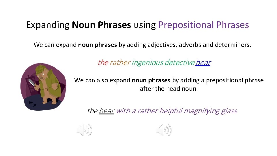 Expanding Noun Phrases using Prepositional Phrases We can expand noun phrases by adding adjectives,